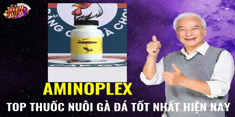 Aminoplex - Top thuốc nuôi gà đá tốt nhất hiện nay