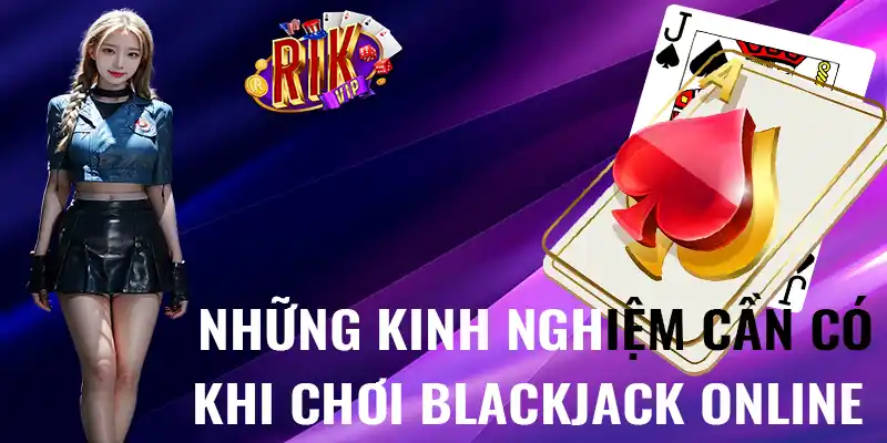 Những kinh nghiệm cần có khi chơi blackjack online